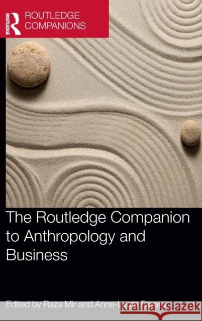 The Routledge Companion to Anthropology and Business Raza Mir Anne-Laure Fayard 9781138496422 Routledge