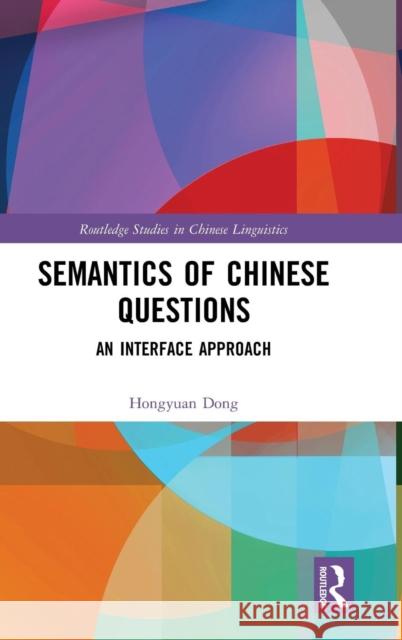 Semantics of Chinese Questions: An Interface Approach Hongyuan Dong 9781138496484 Routledge
