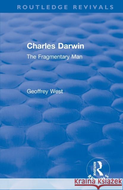 Charles Darwin: The Fragmentary Man Geoffrey West 9781138496569