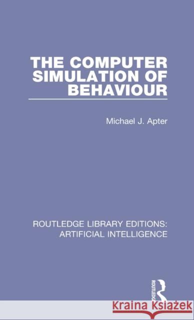 The Computer Simulation of Behaviour Michael J Apter 9781138496606