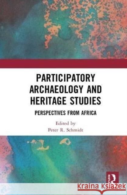 Participatory Archaeology and Heritage Studies: Perspectives from Africa Peter R. Schmidt 9781138496637 Routledge