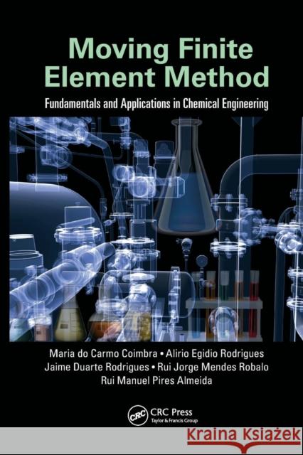 Moving Finite Element Method: Fundamentals and Applications in Chemical Engineering Maria do Carmo Coimbra (University of Porto, Portugal), Alirio Egidio Rodrigues, Jaime Duarte Rodrigues, Rui Jorge Mende 9781138496729