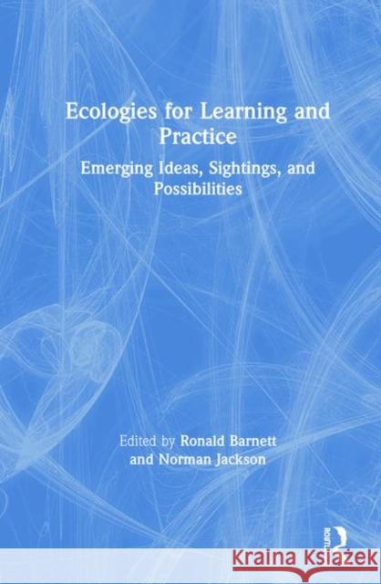 Ecologies for Learning and Practice: Emerging Ideas, Sightings, and Possibilities Barnett, Ronald 9781138496859 Routledge