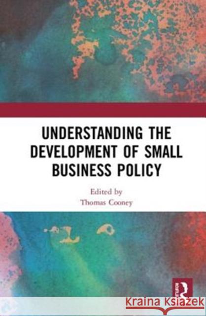 Understanding the Development of Small Business Policy Thomas Cooney 9781138496873 Routledge