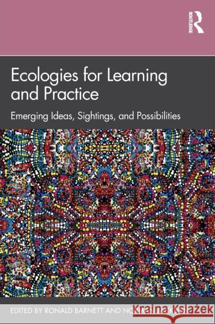 Ecologies for Learning and Practice: Emerging Ideas, Sightings, and Possibilities Barnett, Ronald 9781138496880