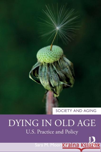 Dying in Old Age: U.S. Practice and Policy Sara M. Moorman 9781138496934 Routledge