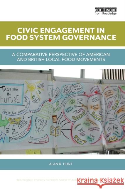 Civic Engagement in Food System Governance: A comparative perspective of American and British local food movements Hunt, Alan R. 9781138497009