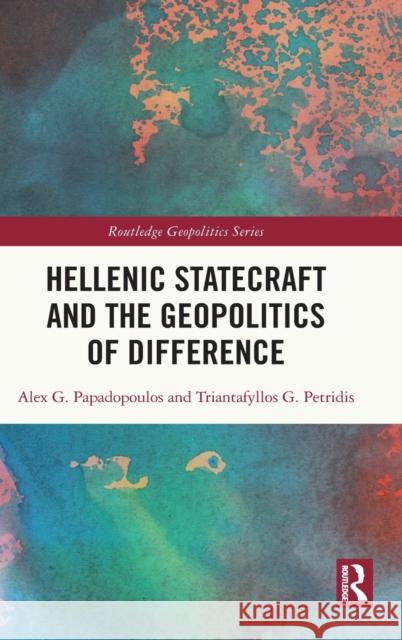 Hellenic Statecraft and the Geopolitics of Difference Alex G. Papadopoulos Triantafyllos G. Petridis 9781138497467 Routledge