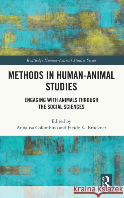 Methods in Human-Animal Studies: Engaging With Animals Through the Social Sciences Annalisa Colombino Heide Bruckner 9781138497511 Routledge