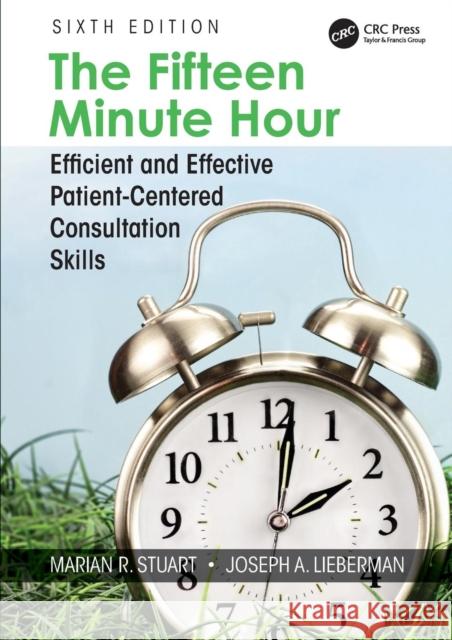 The Fifteen Minute Hour: Efficient and Effective Patient-Centered Consultation Skills, Sixth Edition Stuart, Marian R. 9781138497719