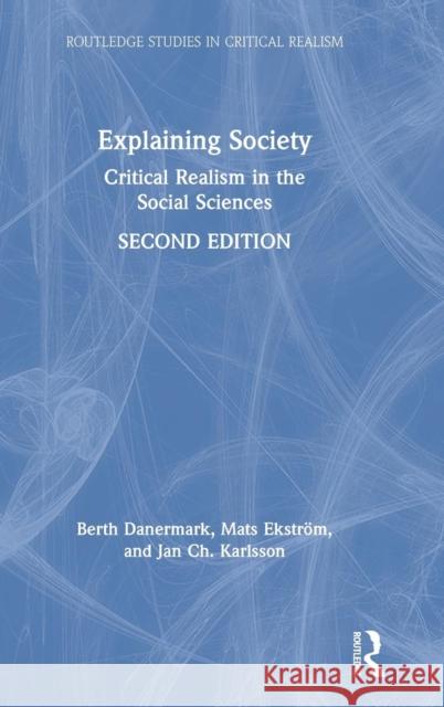Explaining Society: Critical Realism in the Social Sciences Berth Danermark Mats Ekstrom Jan Ch Karlsson 9781138497795