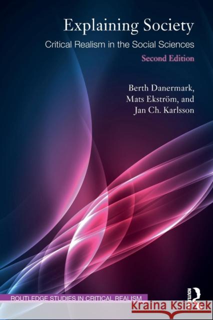 Explaining Society: Critical Realism in the Social Sciences Berth Danermark Mats Ekstrom Jan Ch Karlsson 9781138497818 Routledge