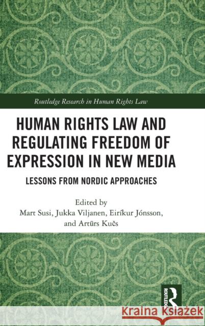 Human Rights Law and Regulating Freedom of Expression in New Media: Lessons from Nordic Approaches Mart Susi 9781138497894 Routledge