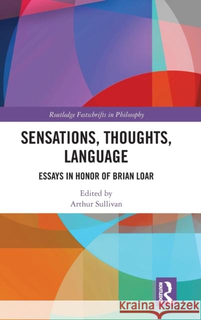 Sensations, Thoughts, Language: Essays in Honor of Brian Loar Sullivan, Arthur 9781138497979 Routledge