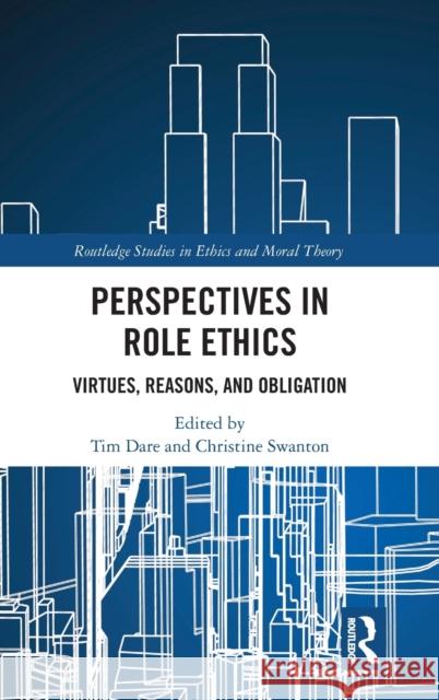 Perspectives in Role Ethics: Virtues, Reasons, and Obligation Tim Dare Christine Swanton 9781138497993 Routledge