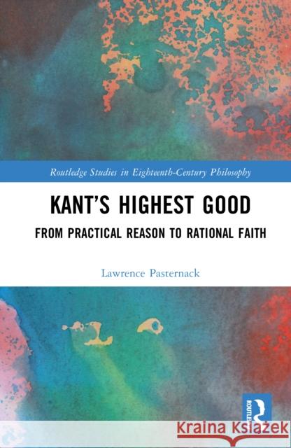 Kant's Highest Good: From Practical Reason to Rational Faith Lawrence Robin (Oklahoma State University, USA) Pasternack 9781138498006