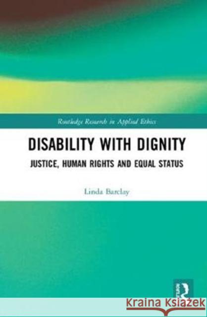 Disability with Dignity: Justice, Human Rights and Equal Status Linda Barclay 9781138498068 Routledge