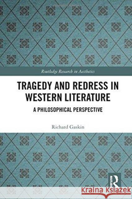 Tragedy and Redress in Western Literature: A Philosophical Perspective Richard Gaskin 9781138498082 Routledge