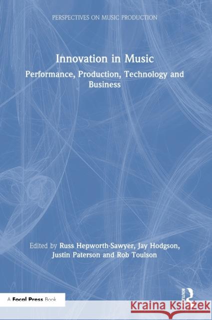 Innovation in Music: Performance, Production, Technology, and Business Russ Hepworth-Sawyer Jay Hodgson Justin Paterson 9781138498211 Routledge