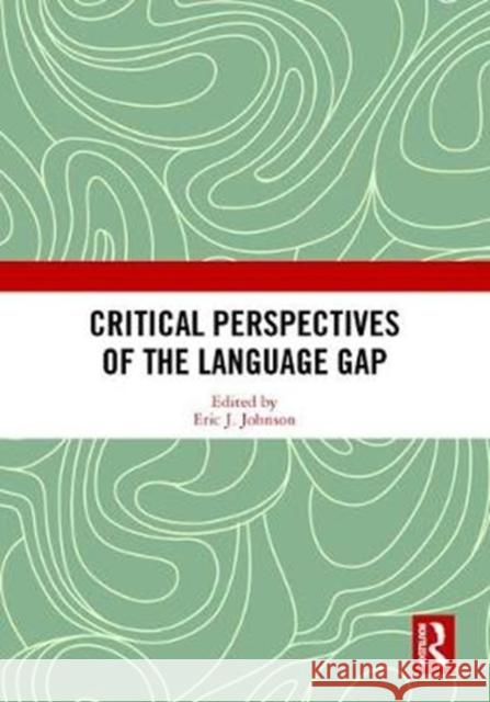 Critical Perspectives of the Language Gap Eric Johnson 9781138498235 Routledge