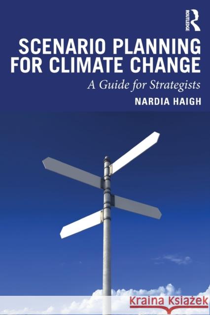Scenario Planning for Climate Change: A Guide for Strategists Nardia Haigh 9781138498402 Routledge