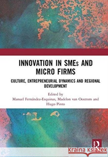 Innovation in Smes and Micro Firms: Culture, Entrepreneurial Dynamics and Regional Development Manuel Fernandez-Esquinas Madelon Va Hugo Pinto 9781138498426 Routledge