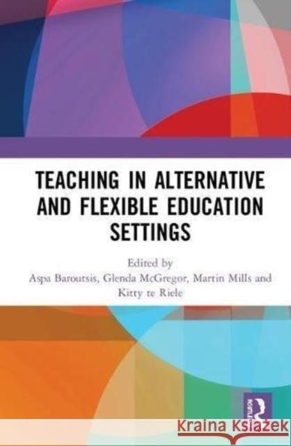 Teaching in Alternative and Flexible Education Settings Aspa Baroutsis Glenda McGregor Martin Mills 9781138498662 Routledge