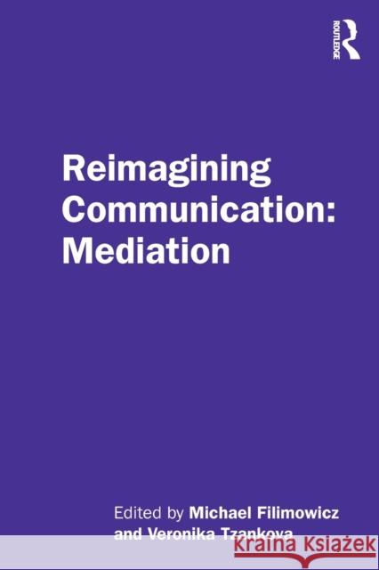 Reimagining Communication: Mediation Michael Filimowicz Veronika Tzankova 9781138498914