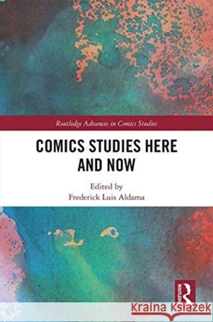 Comics Studies Here and Now Frederick Luis Aldama 9781138498976