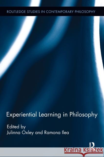 Experiential Learning in Philosophy Julinna Oxley Ramona Ilea 9781138498983 Routledge