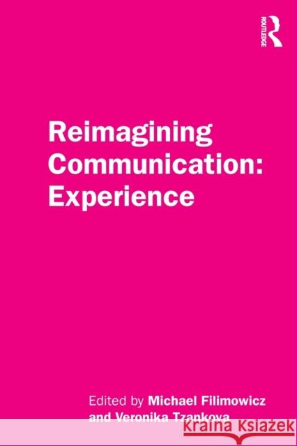 Reimagining Communication: Experience Michael Filimowicz Veronika Tzankova 9781138499003 Routledge