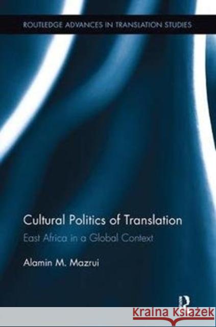 Cultural Politics of Translation: East Africa in a Global Context Alamin M. Mazrui 9781138499157