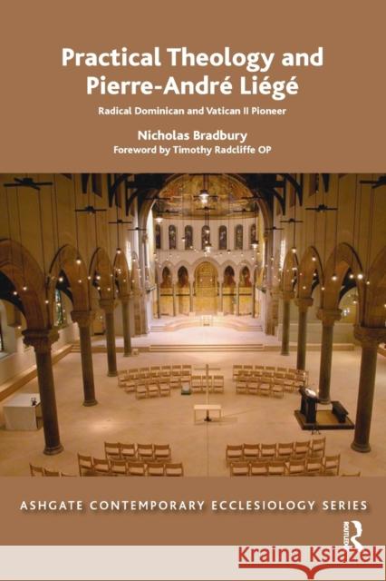Practical Theology and Pierre-André Liégé: Radical Dominican and Vatican II Pioneer Bradbury, Nicholas 9781138499300