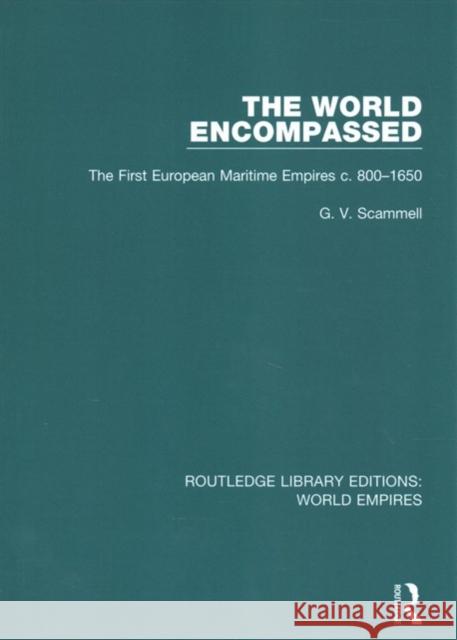 The World Encompassed: The First European Maritime Empires C. 800-1650 Scammell, G. V. 9781138499430 Routledge