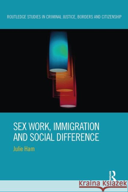 Sex Work, Immigration and Social Difference Julie Ham 9781138499508 Routledge