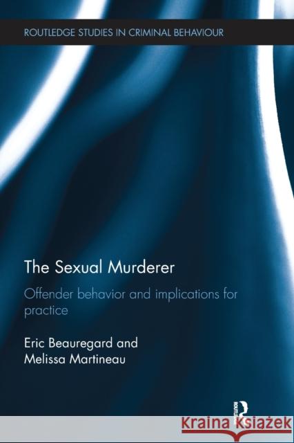 The Sexual Murderer: Offender behaviour and implications for practice Beauregard, Eric 9781138499522