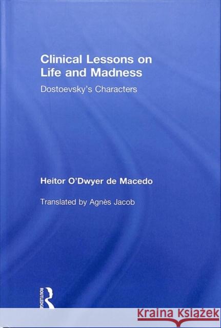 Clinical Lessons on Life and Madness: Dostoevsky's Characters Heitor de Macedo 9781138499553 Taylor & Francis Ltd