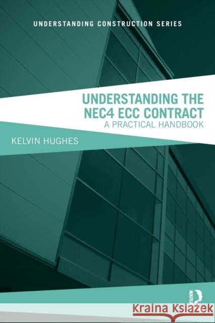 Understanding the NEC4 ECC Contract: A Practical Handbook Hughes, Kelvin 9781138499720 Routledge