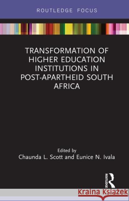 Transformation of Higher Education Institutions in Post-Apartheid South Africa Chaunda Scott Eunice Ivala 9781138499782