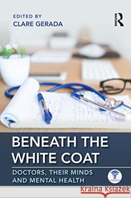 Beneath the White Coat: Doctors, Their Minds and Mental Health Clare Gerada (Medical Director of the Practitioner Health Programme, London and President of the Royal College of Genera 9781138499812 Taylor & Francis Ltd