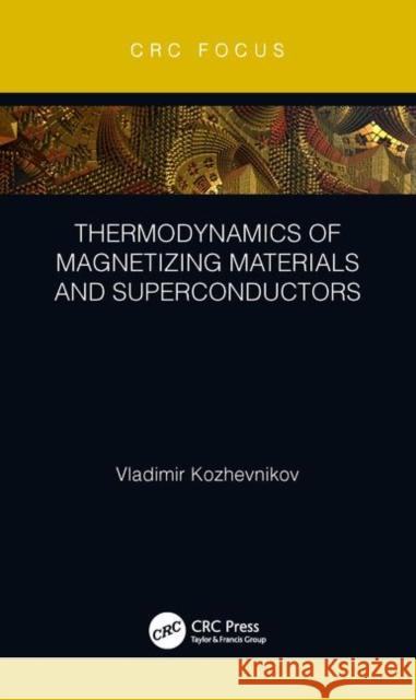Thermodynamics of Magnetizing Materials and Superconductors Vladimir Kozhevnikov 9781138499935 CRC Press