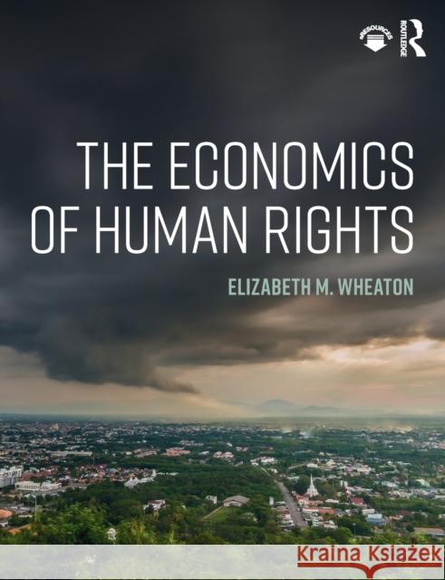 The Economics of Human Rights Elizabeth M. Wheaton 9781138500167 Routledge