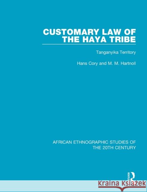 Customary Law of the Haya Tribe: Tanganyika Territory Hans Cory M. M. Hartnoll 9781138500372 Routledge