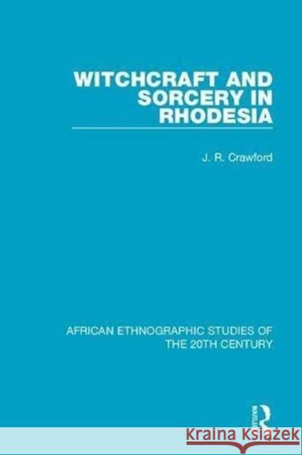 Witchcraft and Sorcery in Rhodesia J. R. Crawford 9781138500495 Taylor and Francis