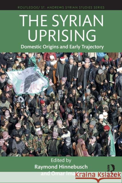 The Syrian Uprising: Domestic Origins and Early Trajectory Hinnebusch, Raymond 9781138500501