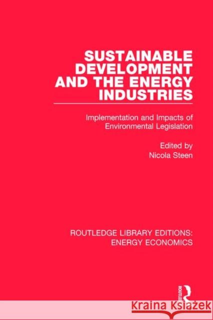 Sustainable Development and the Energy Industries: Implementation and Impacts of Environmental Legislation Nicola Steen 9781138500532 Routledge