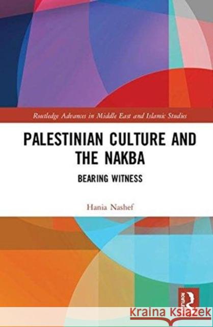 Palestinian Culture and the Nakba: Bearing Witness Hania A. M. Nashef 9781138500549 Routledge