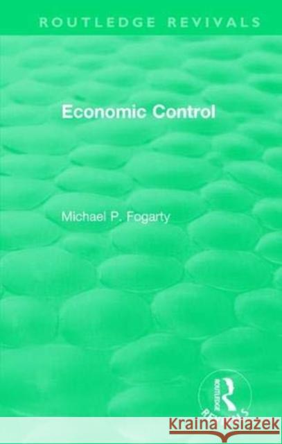 Routledge Revivals: Economic Control (1955) Michael P. Fogarty 9781138500570