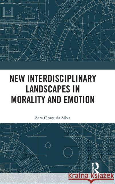 New Interdisciplinary Landscapes in Morality and Emotion Sara Graoca Da Silva 9781138500594 Routledge