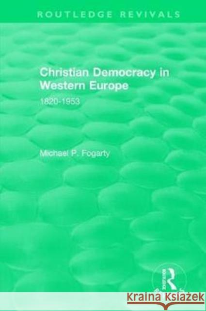 Routledge Revivals: Christian Democracy in Western Europe (1957): 1820-1953 Michael P. Fogarty 9781138500617 Taylor and Francis